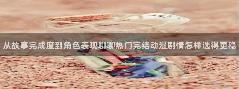 韩漫在线漫画阅读:从故事完成度到角色表现聊聊热门完结动漫剧情怎样选得更稳配图