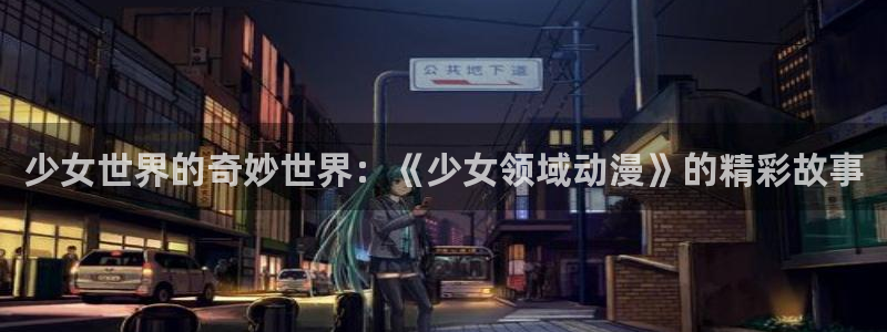 韩漫漫画大全高清版:少女世界的奇妙世界:《少女领域动漫》的精彩故事配图